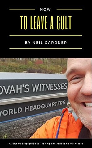 Read online How To Leave A Cult: A Step By Step Guide To Leaving The Jehovah's Witnesses - Neil Gardner file in PDF