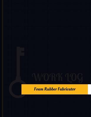 Read online Foam Rubber Fabricator Work Log: Work Journal, Work Diary, Log - 131 Pages, 8.5 X 11 Inches - Key Work Logs | PDF