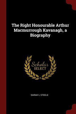 Download The Right Honourable Arthur Macmurrough Kavanagh, a Biography - Sarah L Steele file in PDF