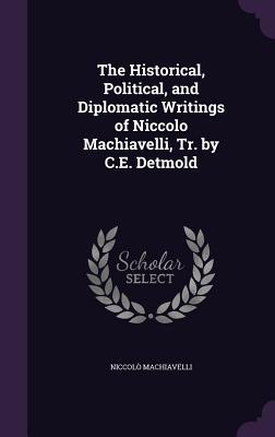 Read online The Historical, Political, and Diplomatic Writings of Niccolo Machiavelli, Tr. by C.E. Detmold - Niccolò Machiavelli file in ePub