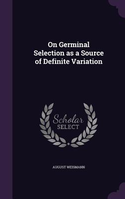 Download On Germinal Selection as a Source of Definite Variation - August Weismann file in PDF