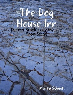 Read online The Dog House Inn (Beaver Brook Cozy Mystery Short Story) - Monika Schmitt | ePub