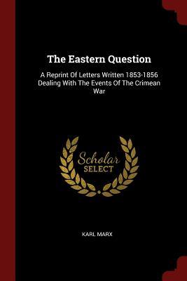 Download The Eastern Question: A Reprint of Letters Written 1853-1856 Dealing with the Events of the Crimean War - Karl Marx | PDF