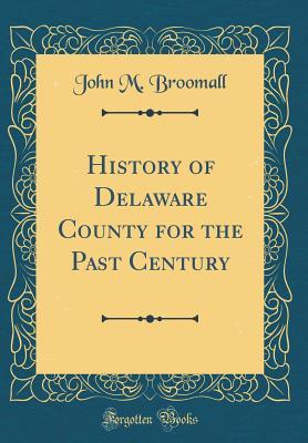 Download History of Delaware County for the Past Century (Classic Reprint) - John M. Broomall file in ePub