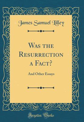 Read Was the Resurrection a Fact?: And Other Essays (Classic Reprint) - James Samuel Lilley file in PDF