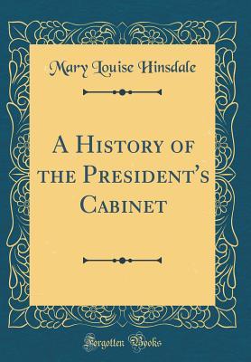 Download A History of the President's Cabinet (Classic Reprint) - Mary Louise Hinsdale | PDF