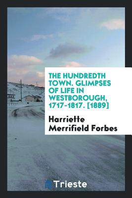 Read The Hundredth Town. Glimpses of Life in Westborough. 1717-1817 - Harriette Merrifield Forbes file in ePub