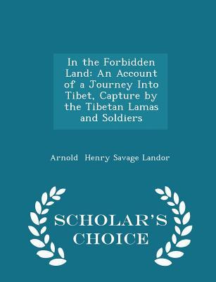 Read online In the Forbidden Land: An Account of a Journey Into Tibet, Capture by the Tibetan Lamas and Soldiers - Scholar's Choice Edition - Arnold Henry Savage Landor file in PDF