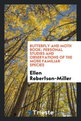 Download Butterfly and Moth Book: Personal Studies and Observations of the More Familiar Species - Ellen Robertson-Miller file in ePub