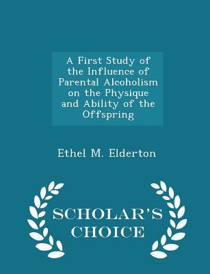 Download A First Study of the Influence of Parental Alcoholism on the Physique and Ability of the Offspring - Scholar's Choice Edition - Ethel M. Elderton file in ePub