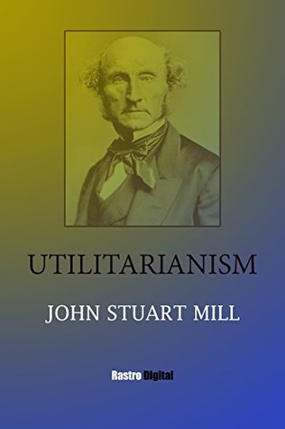 Read online Utilitarianism: (Annotated)(Biography)(Illustrated) - John Stuart Mill | PDF