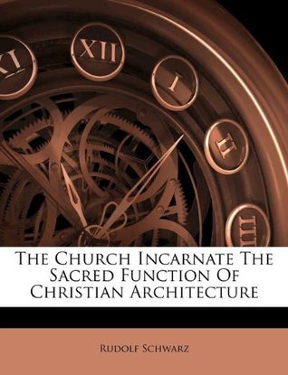 Read online The Church Incarnate The Sacred Function Of Christian Architecture - Rudolf Schwarz file in ePub