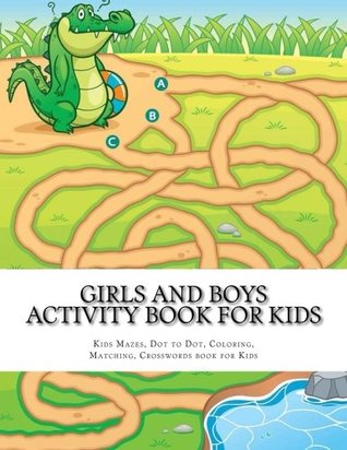 Read Girls and Boys Activity Book For Kids: Mazes, Dot to Dot, Coloring, Matching, Crosswords book for Kids (Activity Book For Kids Aged 4-8, 6-10, 8-12) - Kids Activity Book file in PDF