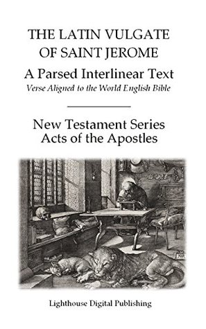 Read online The Latin Vulgate of Saint Jerome, a Parsed Interlinear Text: Verse Aligned to the World English Bible, Acts of the Apostles (New Testament Series Book 5) - Eusebius Hieronymus | ePub