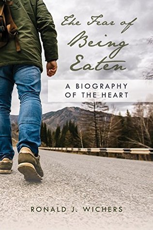 Read The Fear of Being Eaten: A Biography of the Heart - Ronald J. Wichers file in ePub