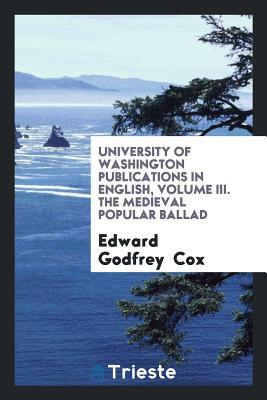 Read University of Washington Publications in English, Volume III. the Medieval Popular Ballad - Edward Godfrey Cox file in PDF
