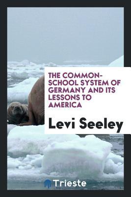 Download The Common-School System of Germany and Its Lessons to America - Levi Seeley file in PDF