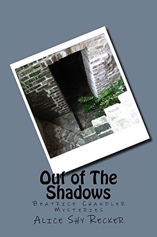 Read Out of The Shadows: Beatrice Chandler Mysteries - Alice Shy Recker | PDF