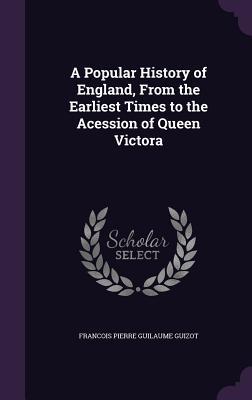 Read A Popular History of England, from the Earliest Times to the Acession of Queen Victora - François Guizot file in PDF