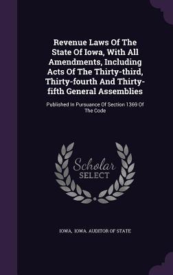 Download Revenue Laws of the State of Iowa, with All Amendments, Including Acts of the Thirty-Third, Thirty-Fourth and Thirty-Fifth General Assemblies: Published in Pursuance of Section 1369 of the Code - Iowa | PDF
