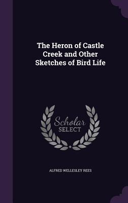 Download The Heron of Castle Creek and Other Sketches of Bird Life - Alfred Wellesley Rees | ePub