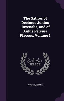 Read online The Satires of Decimus Junius Juvenalis, and of Aulus Persius Flaccus, Volume 1 - Juvenal | PDF