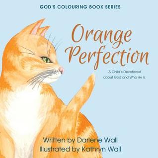 Read online Orange Perfection: A Child's Devotional about God and Who He Is - Darlene Wall | ePub