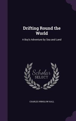 Read online Drifting Round the World: A Boy's Adventure by Sea and Land - Charles Winslow Hall | PDF