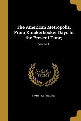 Download The American Metropolis, from Knickerbocker Days to the Present Time;; Volume 1 - Frank Moss | PDF