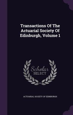 Read online Transactions of the Actuarial Society of Edinburgh, Volume 1 - Actuarial Society of Edinburgh file in ePub