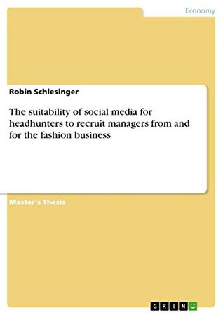 Download The suitability of social media for headhunters to recruit managers from and for the fashion business - Robin Schlesinger | ePub