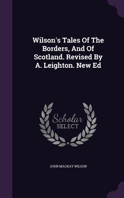 Download Wilson's Tales of the Borders, and of Scotland. Revised by A. Leighton. New Ed - John Mackay Wilson file in PDF