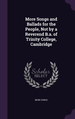 Read online More Songs and Ballads for the People, Not by a Reverend B.A. of Trinity College, Cambridge - More Songs file in ePub