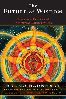 Download The Future of Wisdom: Toward a Rebirth of Sapiential Christianity - Bruno Barnhart file in ePub