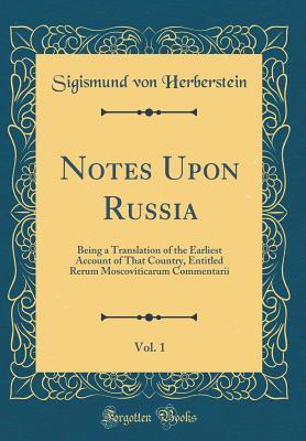 Read online Notes Upon Russia, Vol. 1: Being a Translation of the Earliest Account of That Country, Entitled Rerum Moscoviticarum Commentarii (Classic Reprint) - Sigismund von Herberstein file in ePub