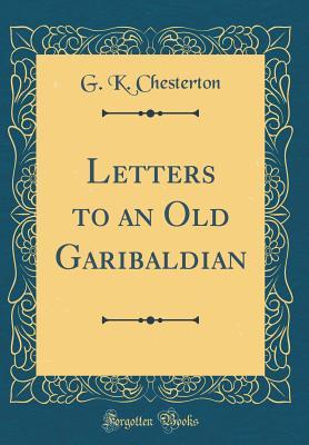 Read Letters to an Old Garibaldian (Classic Reprint) - G.K. Chesterton file in PDF