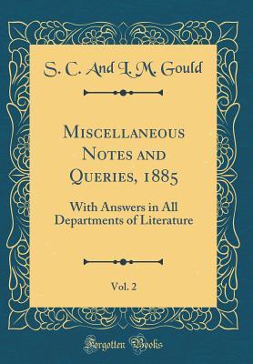 Download Miscellaneous Notes and Queries, 1885, Vol. 2: With Answers in All Departments of Literature (Classic Reprint) - S C and L M Gould file in PDF