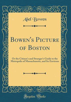 Download Bowen's Picture of Boston: Or the Citizen's and Stranger's Guide to the Metropolis of Massachusetts, and Its Environs (Classic Reprint) - Abel Bowen file in ePub