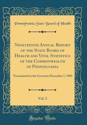 Read online Nineteenth Annual Report of the State Board of Health and Vital Statistics of the Commonwealth of Pennsylvania, Vol. 2: Transmitted to the Governor December 7, 1903 (Classic Reprint) - Pennsylvania State Board of Health file in PDF