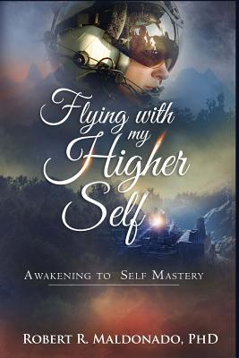 Download Flying with My Higher Self: Awakening to Self-Mastery - Robert R Maldonado Phd | ePub