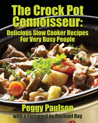 Read The Crock Pot Connoisseur: Delicious Slow Cooker Recipes For (Very) Busy People - Peggy Paulson file in PDF