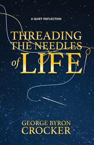 Download Threading the Needles of Life: A Quiet Reflection - George Byron Crocker | PDF