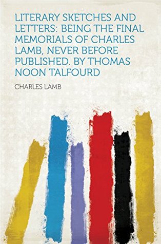 Download Literary Sketches and Letters: Being the Final Memorials of Charles Lamb, Never Before Published. by Thomas Noon Talfourd - Charles Lamb file in ePub