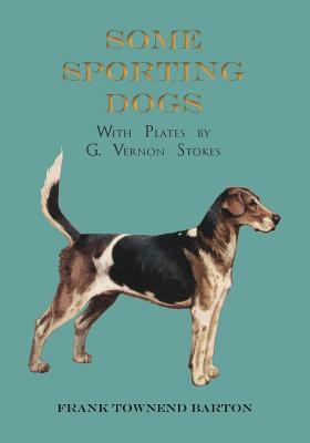 Read online Some Sporting Dogs - With Plates by G. Vernon Stokes - Frank Townend Barton file in ePub