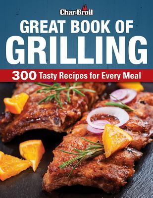 Read Char-Broil Great Book of Grilling: 300 Tasty Recipes for Every Meal - Editors of Creative Homeowner file in ePub