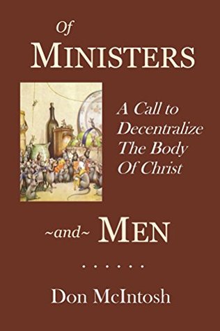 Download Of Ministers and Men: A Call to Decentralize the Body of Christ - Don McIntosh file in PDF