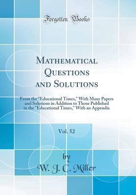 Read Mathematical Questions and Solutions, Vol. 52: From the Educational Times, with Many Papers and Solutions in Addition to Those Published in the Educational Times, with an Appendix (Classic Reprint) - W.J.C. Miller file in PDF