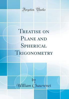 Read online Treatise on Plane and Spherical Trigonometry (Classic Reprint) - William Chauvenet | ePub