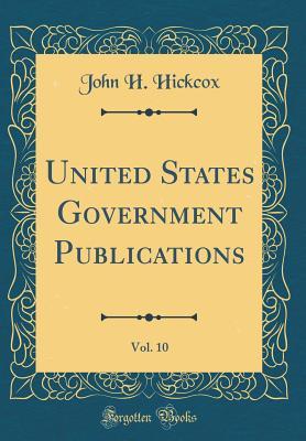 Download United States Government Publications, Vol. 10 (Classic Reprint) - John H. Hickcox | PDF