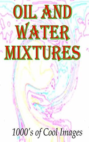 Download Oil and Water Mixtures : 1000's of Cool Images - D.C. Gregory | PDF